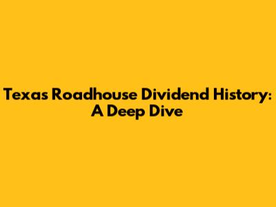 Texas Roadhouse Dividend History: A Deep Dive