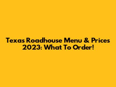 Texas Roadhouse Menu & Prices 2023: What To Order!