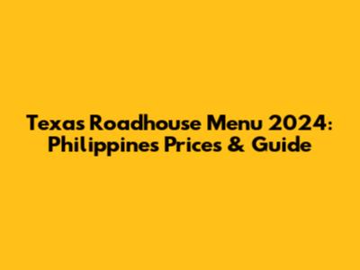 Texas Roadhouse Menu 2024: Philippines Prices & Guide