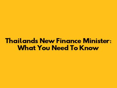 Thailand's New Finance Minister: What You Need To Know