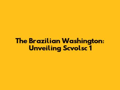 The Brazilian Washington: Unveiling Scvolsc 1