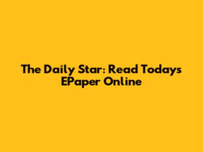 The Daily Star: Read Today's EPaper Online
