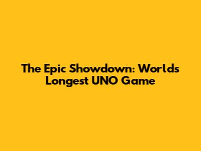 The Epic Showdown: World's Longest UNO Game