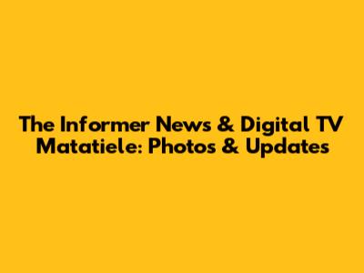 The Informer News & Digital TV Matatiele: Photos & Updates