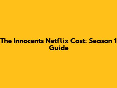 The Innocents Netflix Cast: Season 1 Guide