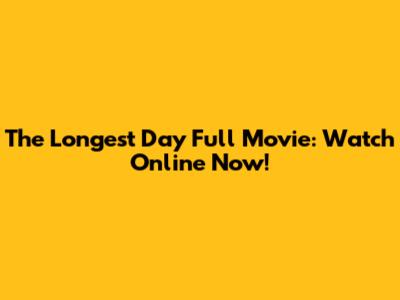 The Longest Day Full Movie: Watch Online Now!