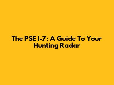 The PSE I-7: A Guide To Your Hunting Radar