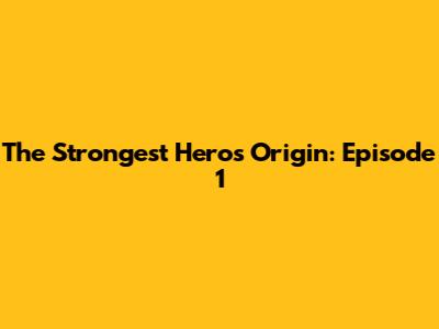 The Strongest Hero's Origin: Episode 1