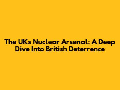The UK's Nuclear Arsenal: A Deep Dive Into British Deterrence