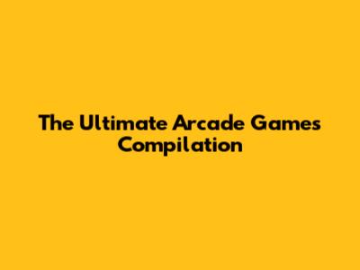 The Ultimate Arcade Games Compilation