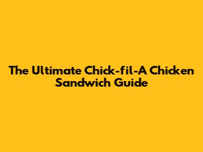 The Ultimate Chick-fil-A Chicken Sandwich Guide
