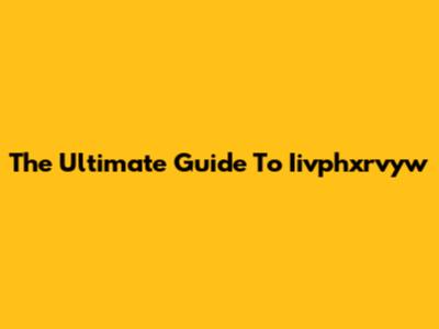 The Ultimate Guide To Iivphxrvyw
