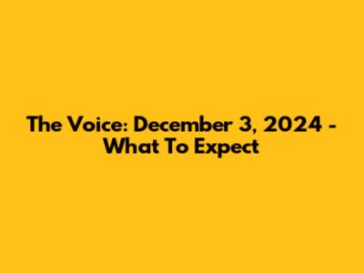 The Voice: December 3, 2024 - What To Expect