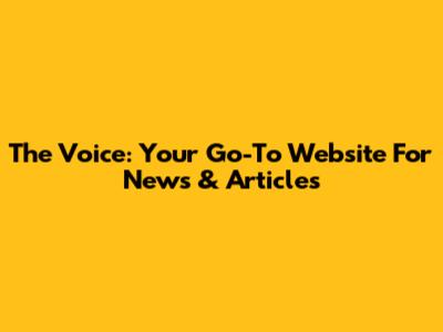 The Voice: Your Go-To Website For News & Articles