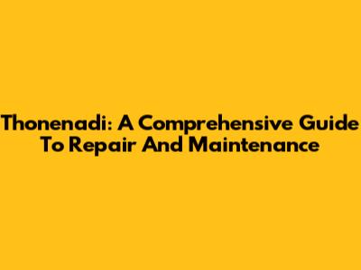 Thonenadi: A Comprehensive Guide To Repair And Maintenance