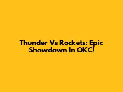 Thunder Vs Rockets: Epic Showdown In OKC!