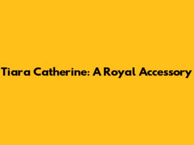 Tiara Catherine: A Royal Accessory
