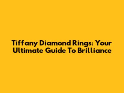 Tiffany Diamond Rings: Your Ultimate Guide To Brilliance
