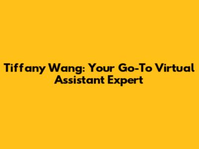 Tiffany Wang: Your Go-To Virtual Assistant Expert