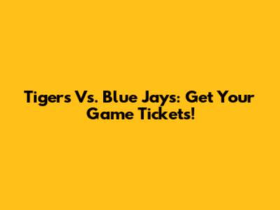 Tigers Vs. Blue Jays: Get Your Game Tickets!