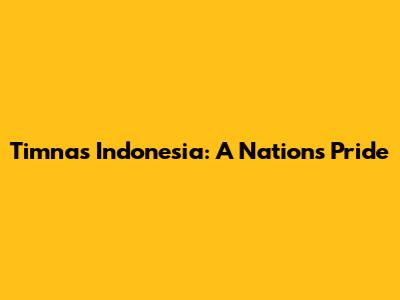Timnas Indonesia: A Nation's Pride