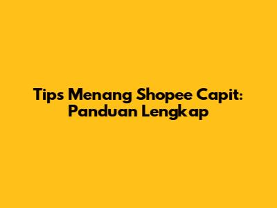 Tips Menang Shopee Capit: Panduan Lengkap