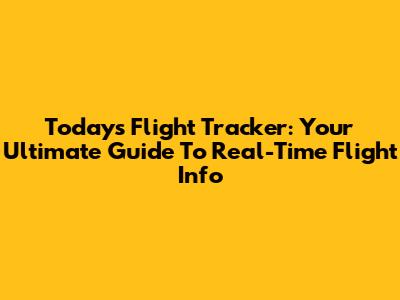Today's Flight Tracker: Your Ultimate Guide To Real-Time Flight Info