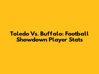 Toledo Vs. Buffalo: Football Showdown Player Stats