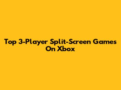 Top 3-Player Split-Screen Games On Xbox