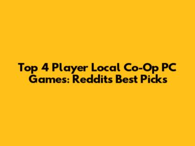 Top 4 Player Local Co-Op PC Games: Reddit's Best Picks