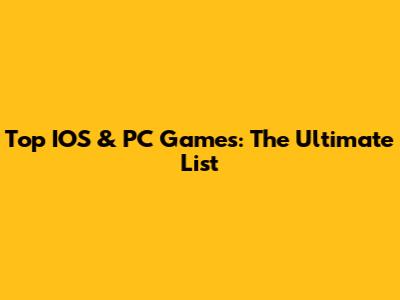 Top IOS & PC Games: The Ultimate List