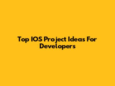 Top IOS Project Ideas For Developers
