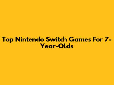 Top Nintendo Switch Games For 7-Year-Olds
