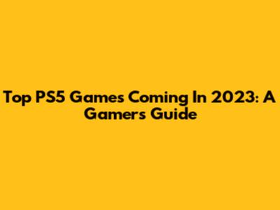 Top PS5 Games Coming In 2023: A Gamer's Guide