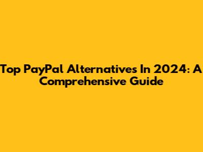 Top PayPal Alternatives In 2024: A Comprehensive Guide