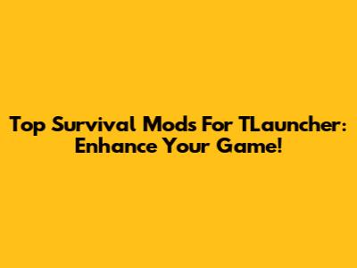 Top Survival Mods For TLauncher: Enhance Your Game!