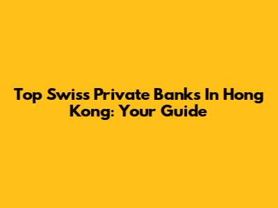Top Swiss Private Banks In Hong Kong: Your Guide