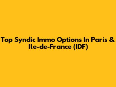 Top Syndic Immo Options In Paris & Ile-de-France (IDF)