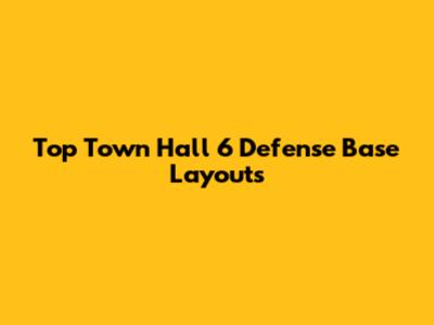 Top Town Hall 6 Defense Base Layouts