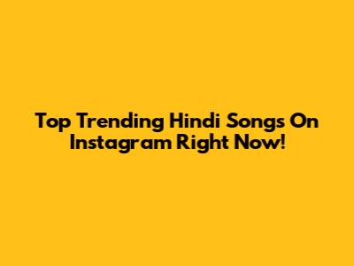 Top Trending Hindi Songs On Instagram Right Now!