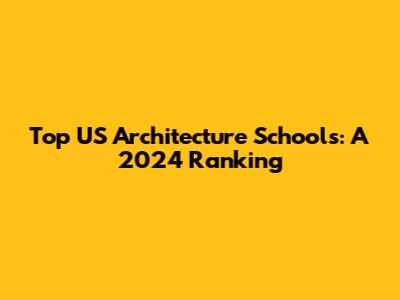 Top US Architecture Schools: A 2024 Ranking