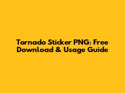 Tornado Sticker PNG: Free Download & Usage Guide
