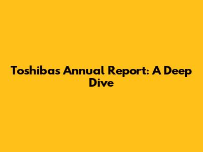 Toshiba's Annual Report: A Deep Dive