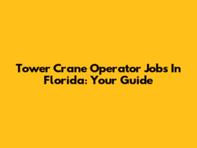 Tower Crane Operator Jobs In Florida: Your Guide