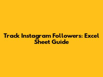 Track Instagram Followers: Excel Sheet Guide