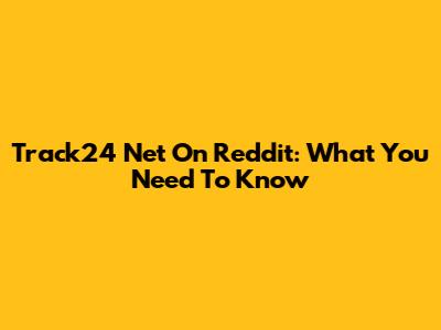 Track24 Net On Reddit: What You Need To Know
