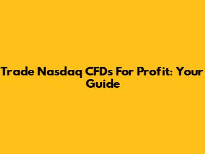 Trade Nasdaq CFDs For Profit: Your Guide