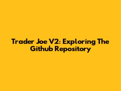Trader Joe V2: Exploring The Github Repository