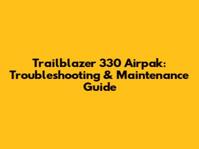 Trailblazer 330 Airpak: Troubleshooting & Maintenance Guide