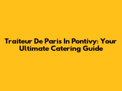 Traiteur De Paris In Pontivy: Your Ultimate Catering Guide